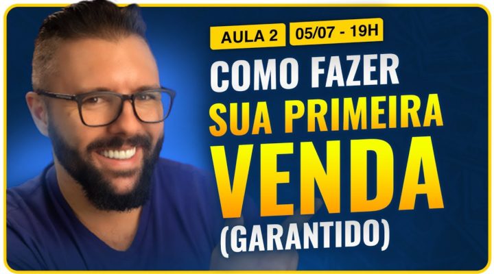 Aula 02 – COMO FAZER SUA PRIMEIRA VENDA (GARANTIDO)