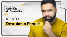 [Aula 03]  – Descubra o “Porquê”  – Curso Grátis de Copy – Segredos do Copywriting